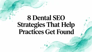 8 Dental SEO Strategies That Help Practices Get Found