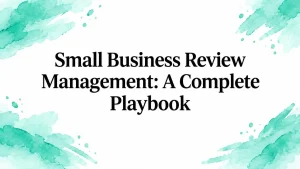 Small Business Review Management: A Complete Playbook